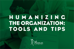 Humanizing the Organization: Tools and Tips