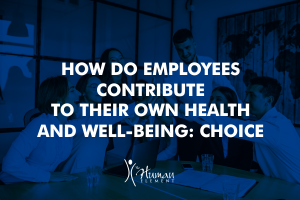 How Employees Can Contribute to Their Own Health and Well-Being: Choice