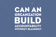 Can An Organization Build Accountability Without Blaming?