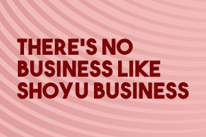 There is No Business Like Shoyu Business