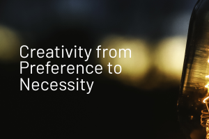 Creativity: from Preference to Necessity