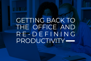 Getting Back to the Office and Re-defining Productivity