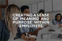 Creating a Sense of Meaning and Purpose in the Workplace